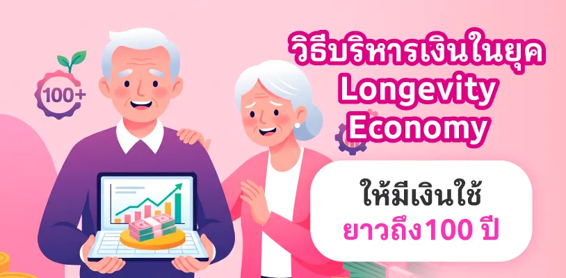 วิธีบริหารเงินในยุค Longevity Economy ให้มีเงินใช้ยาวถึง 100 ปี